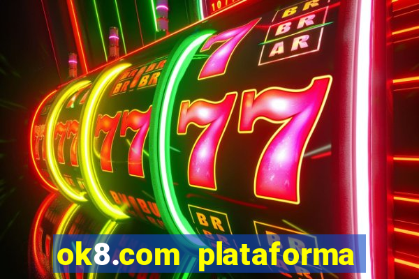 ok8.com plataforma de jogos